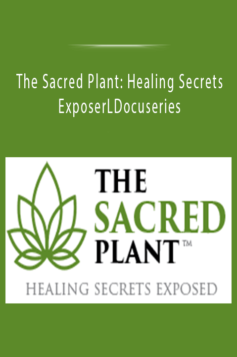 The Sacred Plant: Healing Secrets ExposerLDocuseries