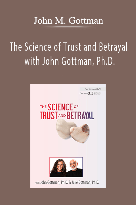 John M. Gottman – The Science of Trust and Betrayal with John Gottman