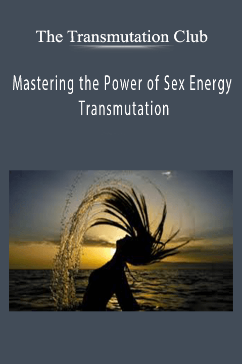 Mastering the Power of Sex Energy Transmutation – The Transmutation Club