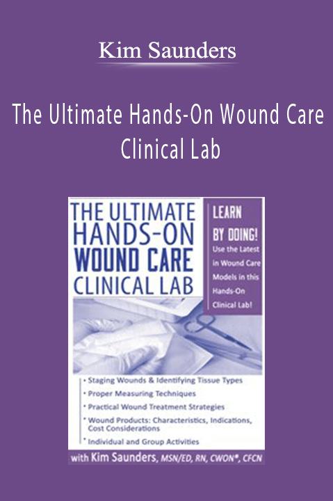 Kim Saunders – The Ultimate Hands–On Wound Care Clinical Lab