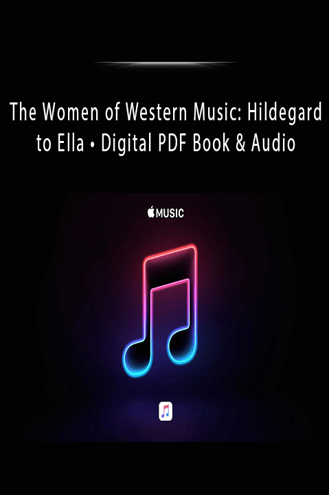 The Women of Western Music: Hildegard to Ella • Digital PDF Book & Audio