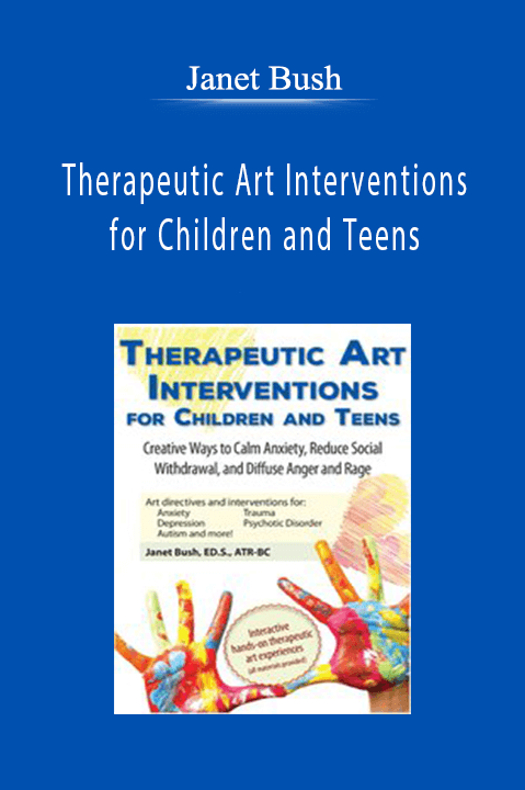 Janet Bush – Therapeutic Art Interventions for Children and Teens: Creative Ways to Calm Anxiety