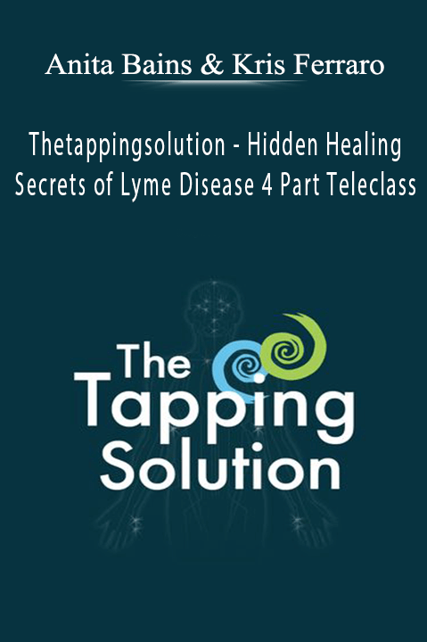 Hidden Healing Secrets of Lyme Disease 4 Part Teleclass with Anita Bains & Kris Ferraro – Thetappingsolution