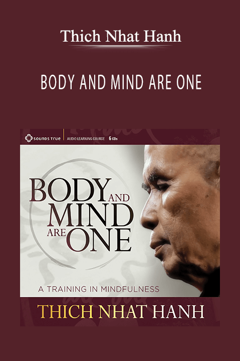 BODY AND MIND ARE ONE – Thich Nhat Hanh