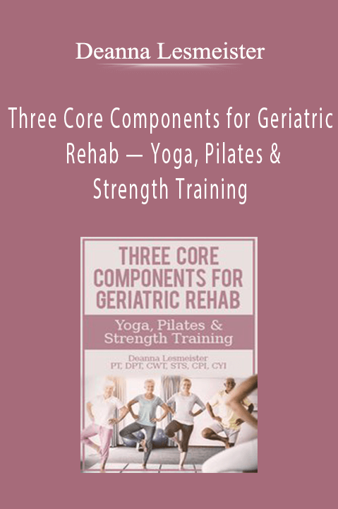 Deanna Lesmeister – Three Core Components for Geriatric Rehab — Yoga