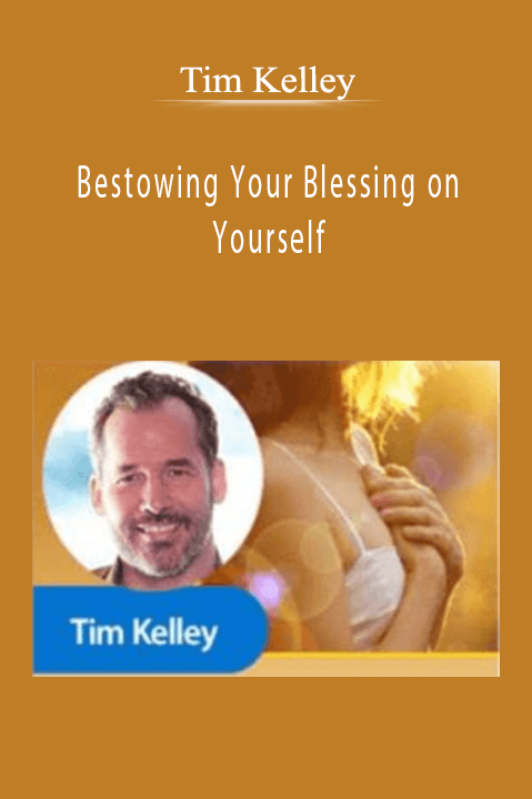 Bestowing Your Blessing on Yourself – Tim Kelley