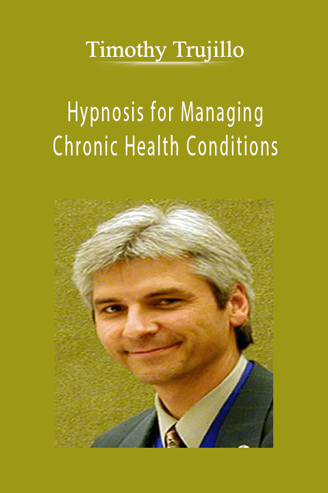 Hypnosis for Managing Chronic Health Conditions – Timothy Trujillo