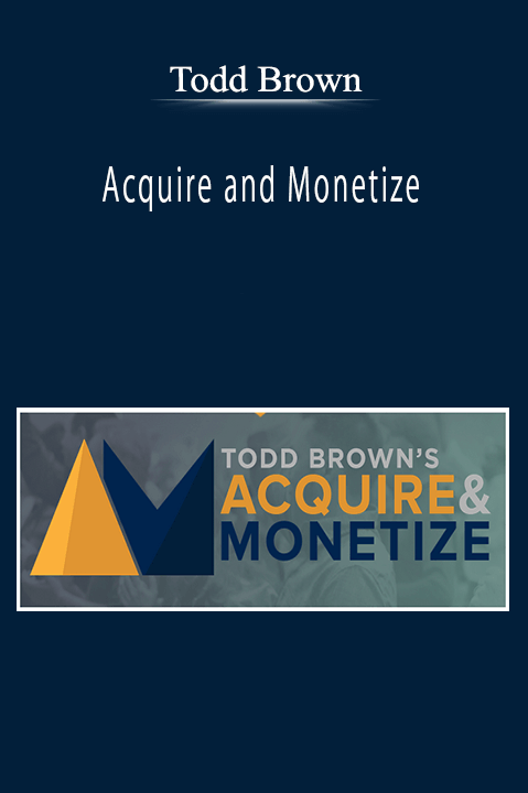 Todd Brown - Acquire and Monetize
