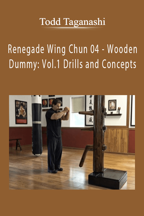 Renegade Wing Chun 04 – Wooden Dummy: Vol.1 Drills and Concepts – Todd Taganashi