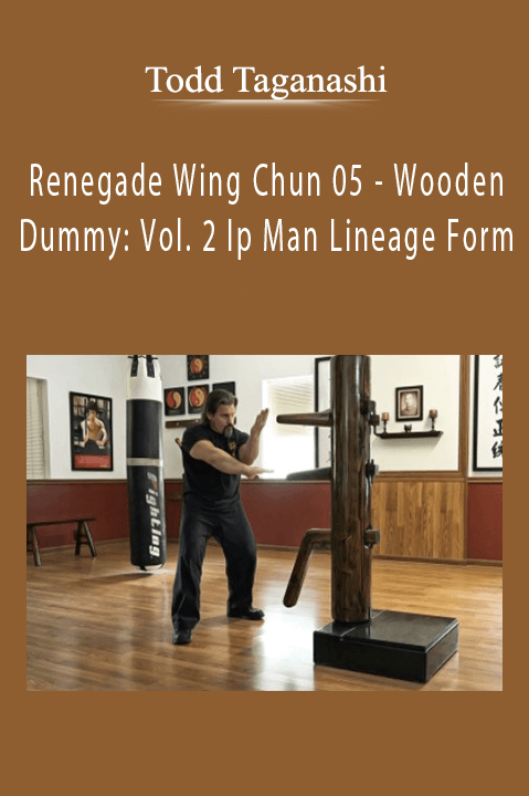 Renegade Wing Chun 05 – Wooden Dummy: Vol. 2 Ip Man Lineage Form – Todd Taganashi