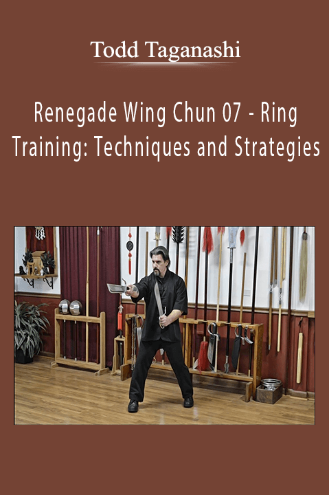 Renegade Wing Chun 07 – Ring Training: Techniques and Strategies – Todd Taganashi