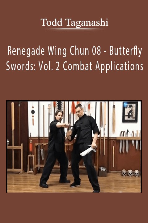 Renegade Wing Chun 08 – Butterfly Swords: Vol. 2 Combat Applications – Todd Taganashi