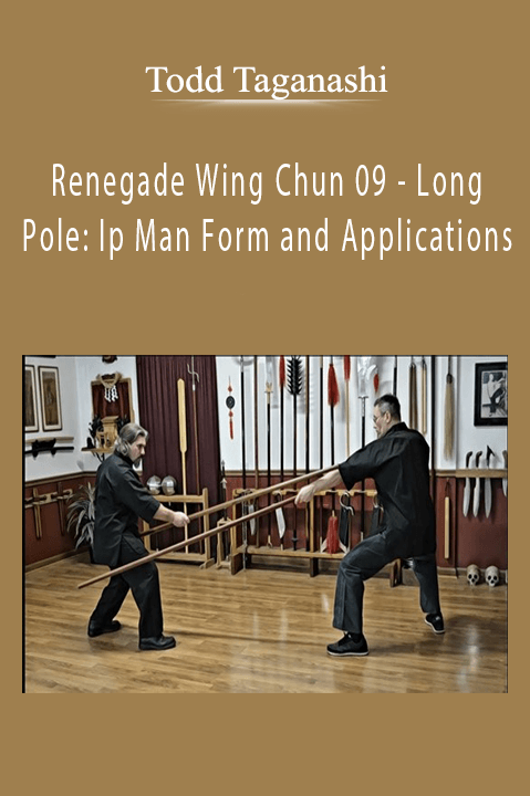 Renegade Wing Chun 09 – Long Pole: Ip Man Form and Applications – Todd Taganashi