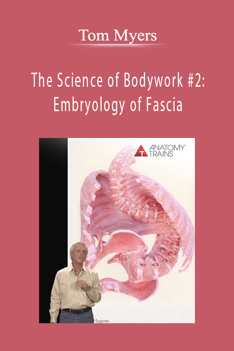 The Science of Bodywork #2: Embryology of Fascia – Tom Myers