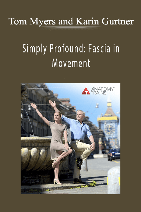 Simply Profound: Fascia in Movement – Tom Myers and Karin Gurtner