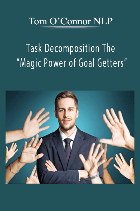 Task Decomposition The “Magic Power of Goal Getters” – Tom O’Connor NLP
