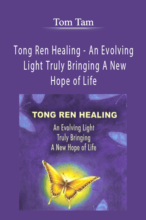 Tong Ren Healing – An Evolving Light Truly Bringing A New Hope of Life – Tom Tam