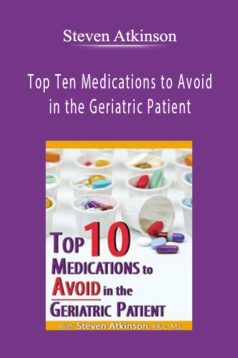 Steven Atkinson – Top Ten Medications to Avoid in the Geriatric Patient