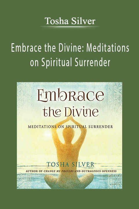 Embrace the Divine: Meditations on Spiritual Surrender – Tosha Silver