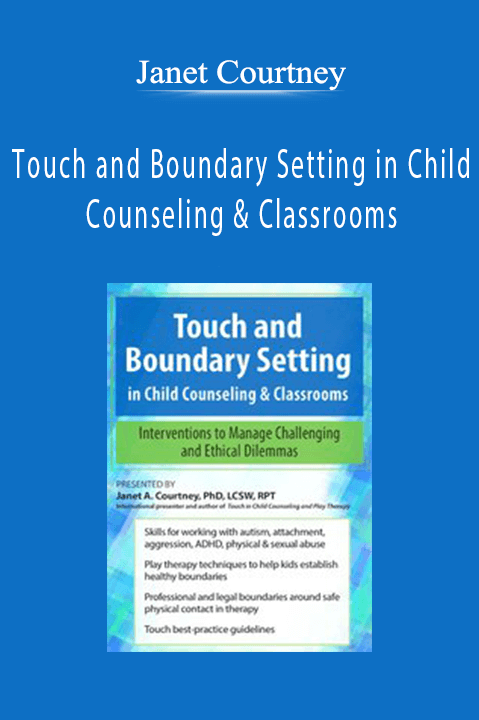 Janet Courtney – Touch and Boundary Setting in Child Counseling & Classrooms: Interventions to Manage Challenging and Ethical Dilemmas