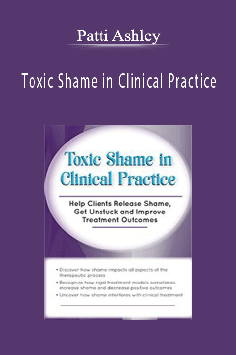 Patti Ashley – Toxic Shame in Clinical Practice: Help Clients Release Shame