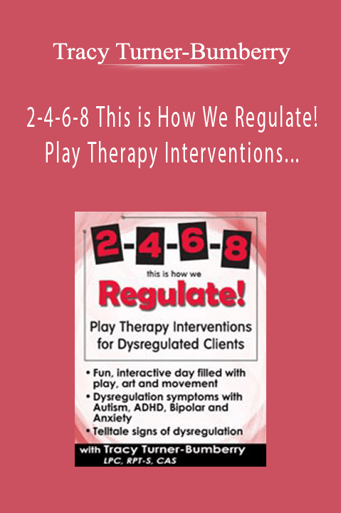 2–4–6–8 This is How We Regulate! Play Therapy Interventions for Dysregulated Clients – Tracy Turner–Bumberry