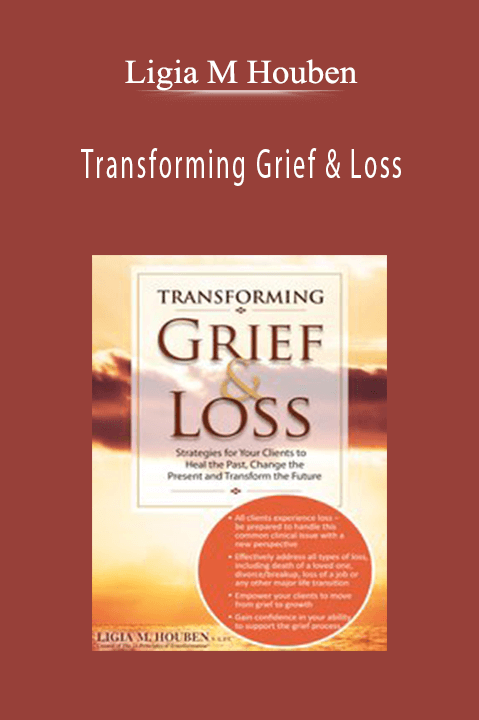 Ligia M Houben – Transforming Grief & Loss: Strategies for Your Clients to Heal the Past