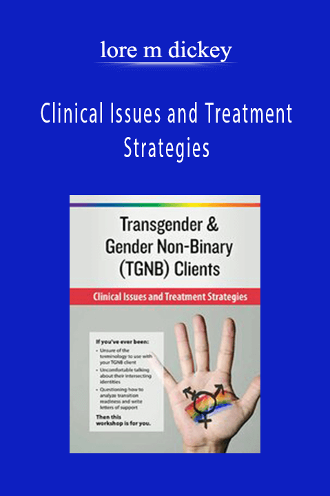 lore m dickey – Transgender & Gender Non–Binary (TGNB) Clients: Clinical Issues and Treatment Strategies