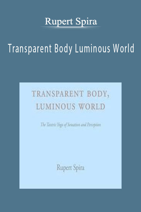 Rupert Spira – Transparent Body Luminous World