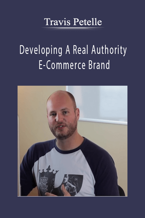 Developing A Real Authority E–Commerce Brand – Travis Petelle