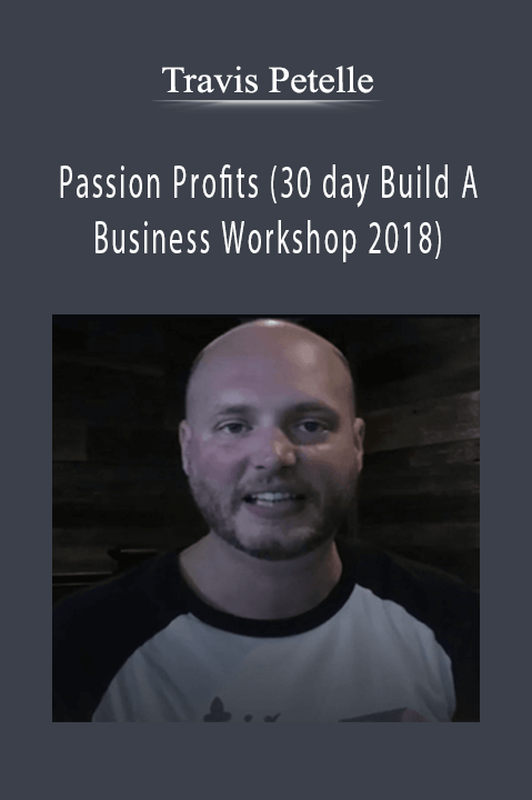 Passion Profits (30 day Build A Business Workshop 2018) – Travis Petelle