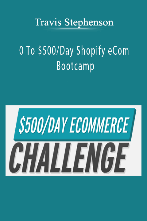 0 To $500/Day Shopify eCom Bootcamp – Travis Stephenson