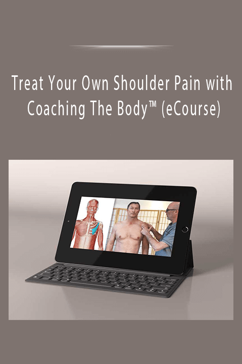 Treat Your Own Shoulder Pain with Coaching The Body™ (eCourse)