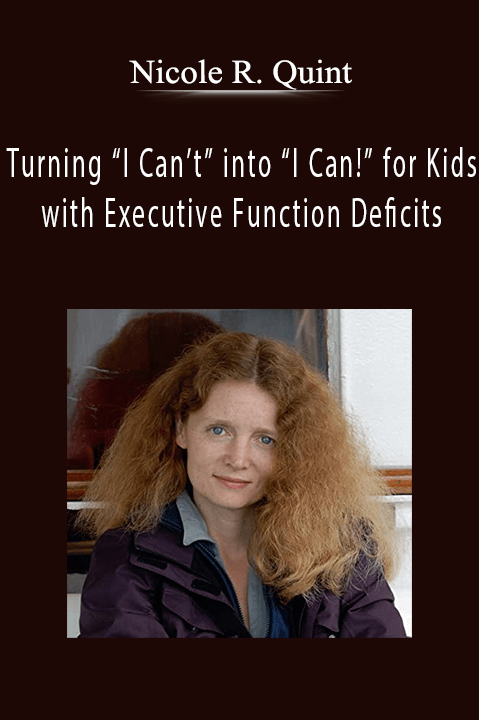 Nicole R. Quint – Turning “I Can’t” into “I Can!” for Kids with Executive Function Deficits: Practical Strategies to Get Organized