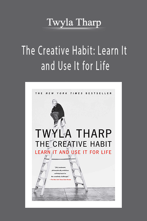 The Creative Habit: Learn It and Use It for Life – Twyla Tharp