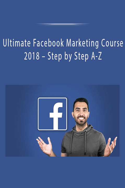 Step by Step A–Z – Ultimate Facebook Marketing Course 2018