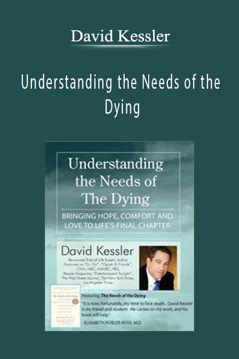 David Kessler – Understanding the Needs of the Dying: Bringing Hope