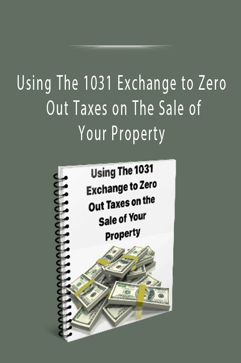 Using The 1031 Exchange to Zero Out Taxes on The Sale of Your Property