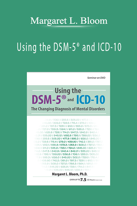 Margaret L. Bloom – Using the DSM–5 and ICD–10: The Changing Diagnosis of Mental Disorders