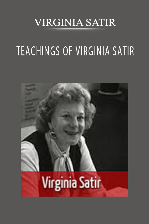 TEACHINGS OF VIRGINIA SATIR – VIRGINIA SATIR