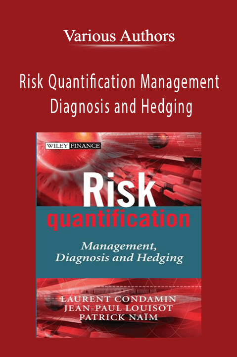 Risk Quantification Management Diagnosis and Hedging – Various Authors