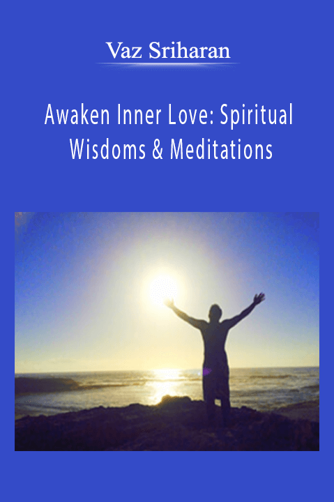 Awaken Inner Love: Spiritual Wisdoms & Meditations – Vaz Sriharan