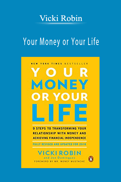 Your Money or Your Life: 9 Steps to Transforming Your Relationship with Money and Achieving Financial Independence: Fully Revised and Updated – Vicki Robin