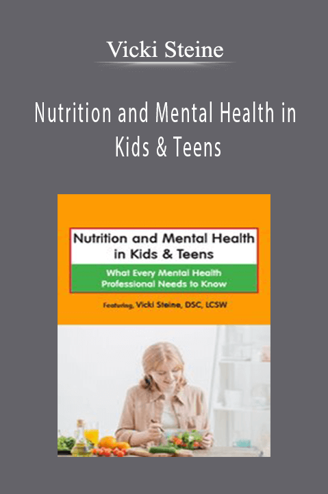 Nutrition and Mental Health in Kids & Teens: What Every Mental Health Professional Needs to Know – Vicki Steine