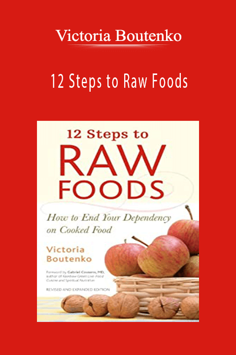 12 Steps to Raw Foods: How to End Your Dependency on Cooked Food – Victoria Boutenko