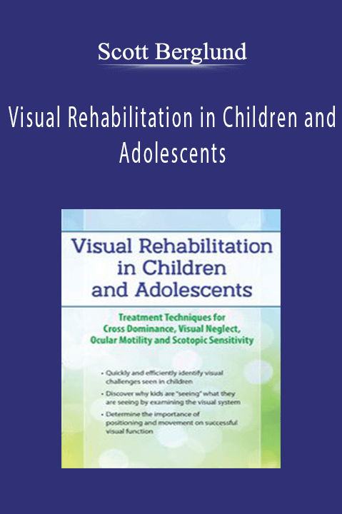 Scott Berglund – Visual Rehabilitation in Children and Adolescents: Treatment Techniques for Cross Dominance