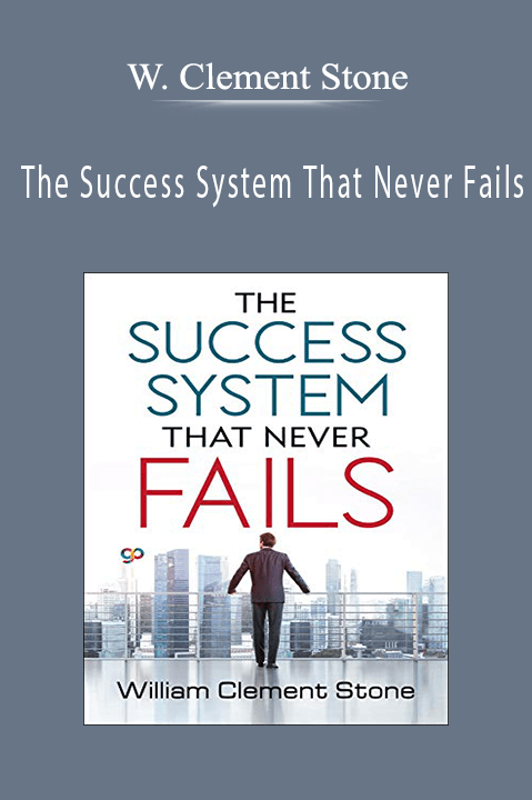 The Success System That Never Fails – W. Clement Stone