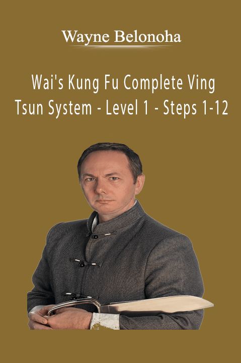 Wai's Kung Fu Complete Ving Tsun System – Level 1 – Steps 1–12 – Wayne Belonoha