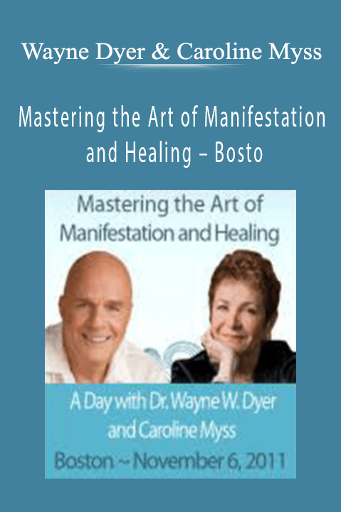 Mastering the Art of Manifestation and Healing – Bosto – Wayne Dyer & Caroline Myss