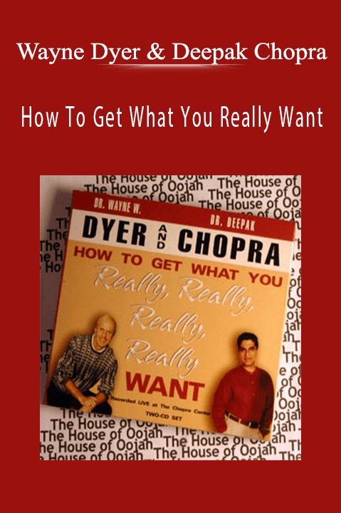 How To Get What You Really Want – Wayne Dyer & Deepak Chopra